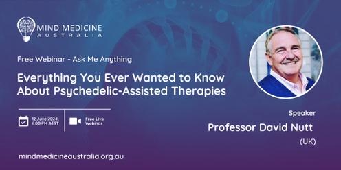 Mind Medicine Australia FREE Webinar: Ask Me Anything = Everything you ever wanted to know about Psychedelic-Assisted Therapies with Professor David Nutt (UK)